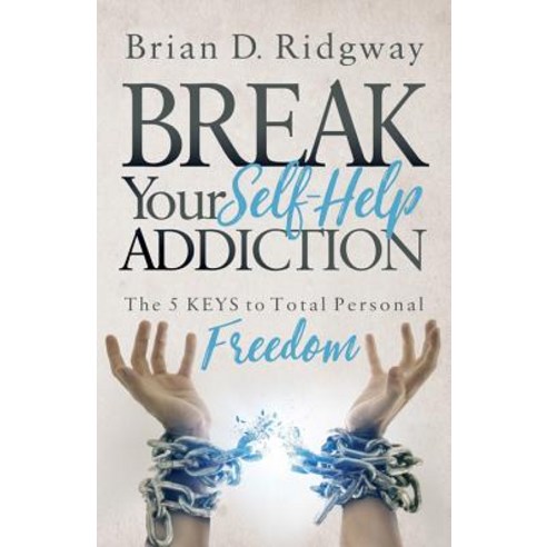 Break Your Self Help Addiction: The 5 Keys to Total Personal Freedom Paperback, Morgan James Publishing