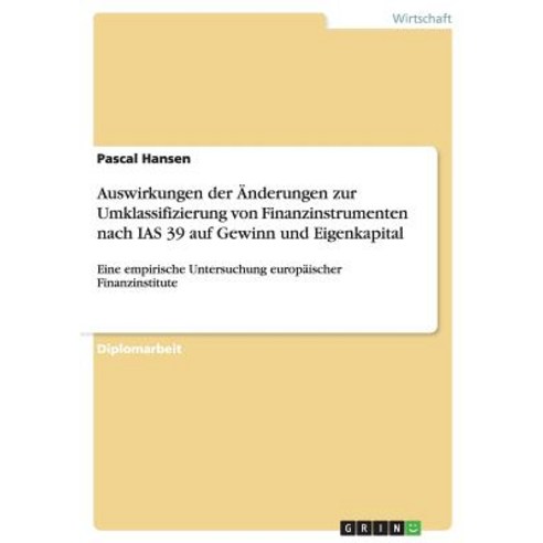 Auswirkungen Der Anderungen Zur Umklassifizierung Von Finanzinstrumenten Nach IAS 39 Auf Gewinn Und Eigenkapital Paperback, Grin Publishing