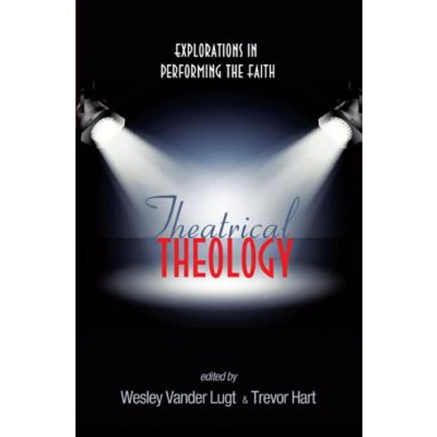 Theatrical Theology: Explorations in Performing the Faith Paperback, Cascade Books
