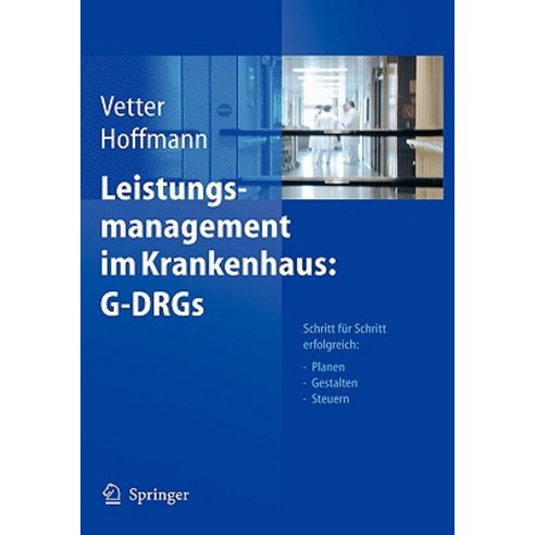 Leistungsmanagement Im Krankenhaus: G-Drgs: Schritt Fur Schritt Erfolgreich: Planen - Gestalten - Steuern Hardcover, Springer