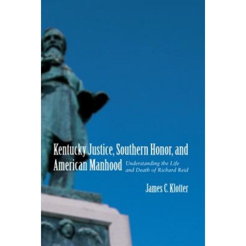 Kentucky Justice Southern Honor and American Manhood: Understanding the Life and Death of Richard Reid Paperback, Louisiana State University Press