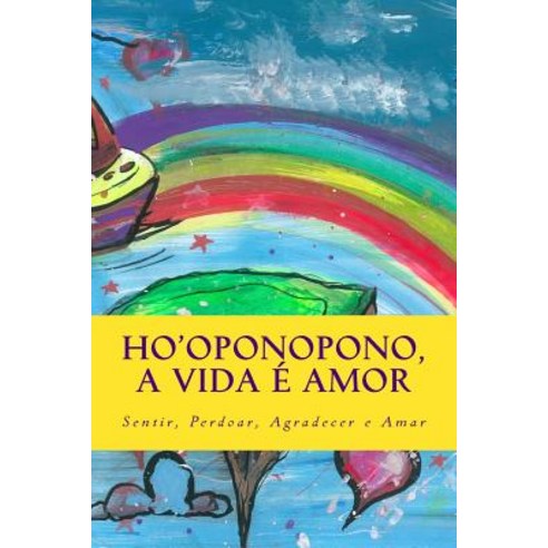 Ho''oponopono a Vida E Amor: Sentir Perdoar Agradecer E Amar Paperback, Createspace Independent Publishing Platform