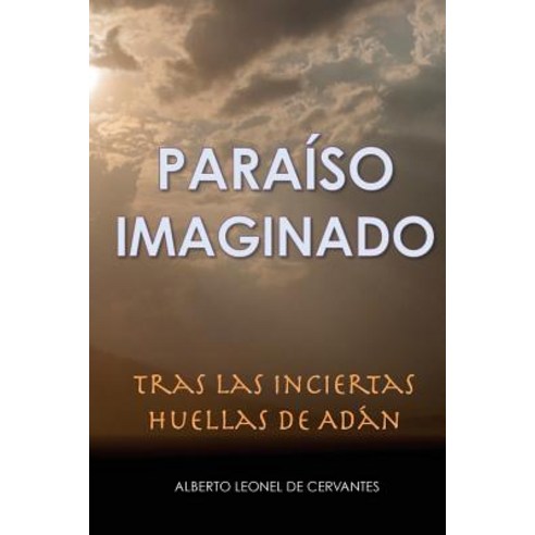 Paraiso Imaginado: Tras Las Inciertas Huellas de Adan Paperback, Createspace Independent Publishing Platform
