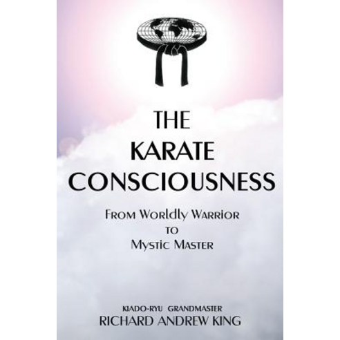 The Karate Consciousness: From Worldly Warrior to Mystic Master Paperback, Richard King Publications