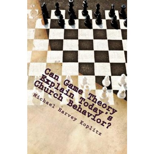 Can Game Theory Explain Today?s Church Behavior? Paperback, Createspace Independent Publishing Platform