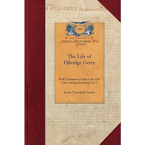 The Life of Elbridge Gerry Vol. 1: With Contemporary Letters to the Close of the American Revolution Vol. 1 Paperback, Applewood Books