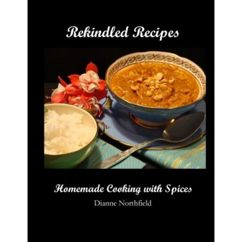 Rekindled Recipes: Homemade Cooking with Spices Paperback, Createspace Independent Publishing Platform