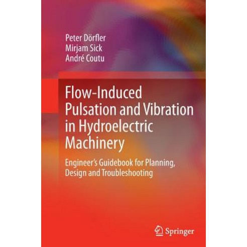 Flow-Induced Pulsation and Vibration in Hydroelectric Machinery: Engineer''s Guidebook for Planning Design and Troubleshooting Paperback, Springer
