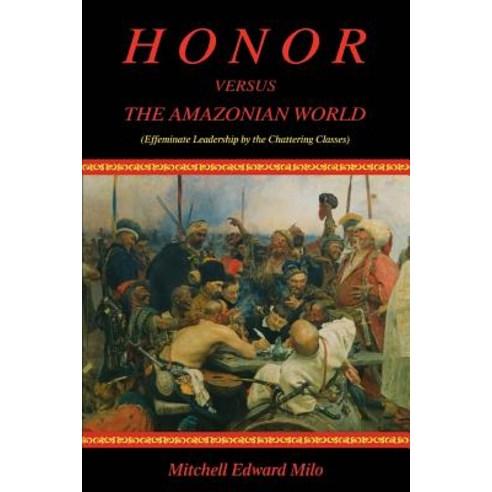 Honor Versus the Amazonian World: (Effeminate Leadership by the Chattering Classes) Paperback, iUniverse