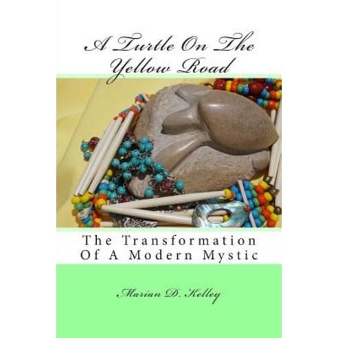 A Turtle on the Yellow Road: The Transformation of a Modern Mystic Paperback, Createspace Independent Publishing Platform