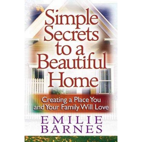 Simple Secrets to a Beautiful Home: Creating a Place You and Your Family Will Love Paperback, Harvest House Publishers