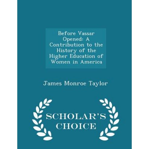Before Vassar Opened: A Contribution to the History of the Higher Education of Women in America - Scholar''s Choice Edition Paperback