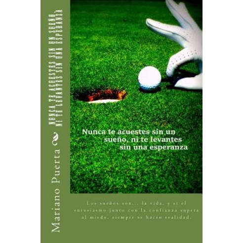Nunca Te Acuestes Sin Un Sueno Ni Te Levantes Sin Una Esperanza: Coaching Golf Paperback, Createspace Independent Publishing Platform