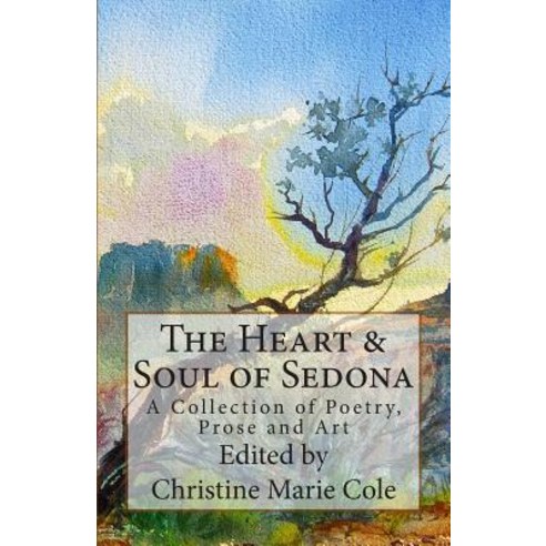 The Heart & Soul of Sedona: A Collection of Poetry Prose and Art Paperback, Createspace Independent Publishing Platform