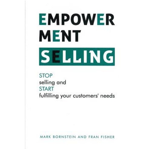 Empowerment Selling: Stop Selling and Start Fulfilling Your Customer''s Needs Paperback, Fjfisher Publishing