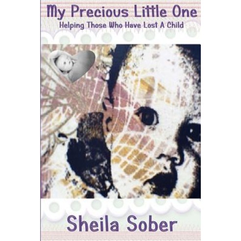 My Precious Little One: Helping Those Who Have Lost a Child Paperback, Createspace