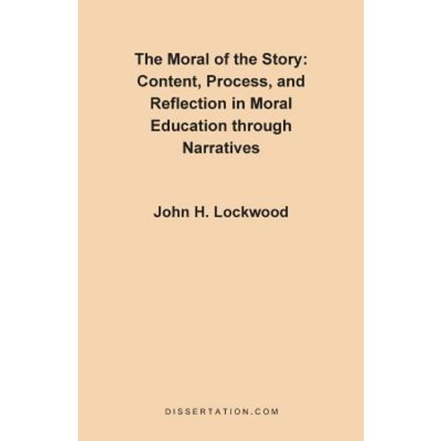 The Moral of the Story: Content Process Process and Reflection in Moral Education Through Narratives Paperback, Dissertation.com