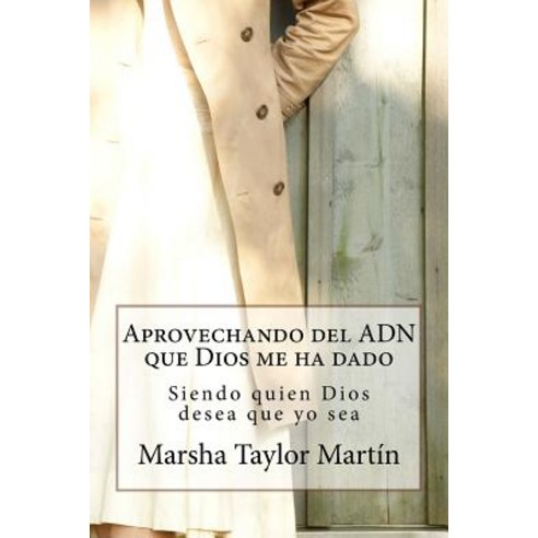 Aprovechando El Adn Que Dios Me Ha Dado: Siendo Quien Dios Desea Que Yo Sea Paperback, Createspace Independent Publishing Platform