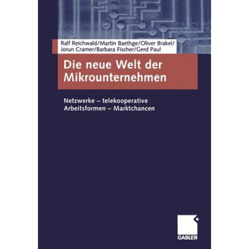 Die Neue Welt Der Mikrounternehmen: Netzwerke -- Telekooperative Arbeitsformen -- Marktchancen Paperback, Gabler Verlag