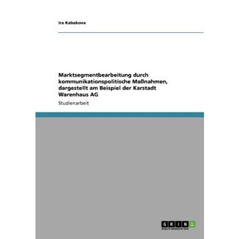 Marktsegmentbearbeitung Durch Kommunikationspolitische Manahmen Dargestellt Am Beispiel Der Karstadt Warenhaus AG Paperback, Grin Publishing