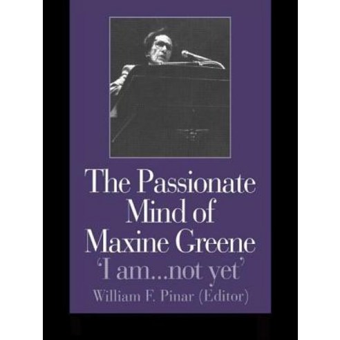 The Passionate Mind of Maxine Greene: ''I Am ... Not Yet'' Paperback, Routledge