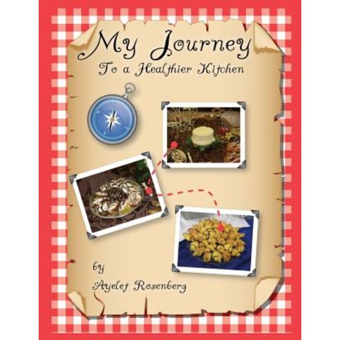 My Journey to a Healthier Kitchen: Finding Healthy Recipes My Family Loves and Yours Will Too! Paperback, Createspace Independent Publishing Platform