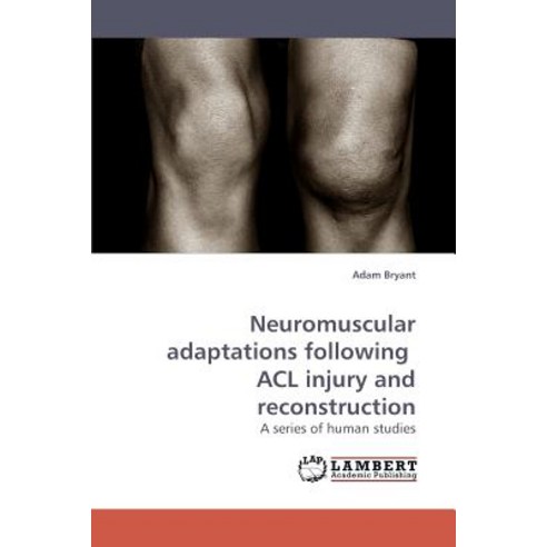 Neuromuscular Adaptations Following ACL Injury and Reconstruction Paperback, LAP Lambert Academic Publishing