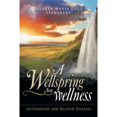 A Wellspring for Wellness: Autoimmune and Related Diseases Paperback, Xlibris