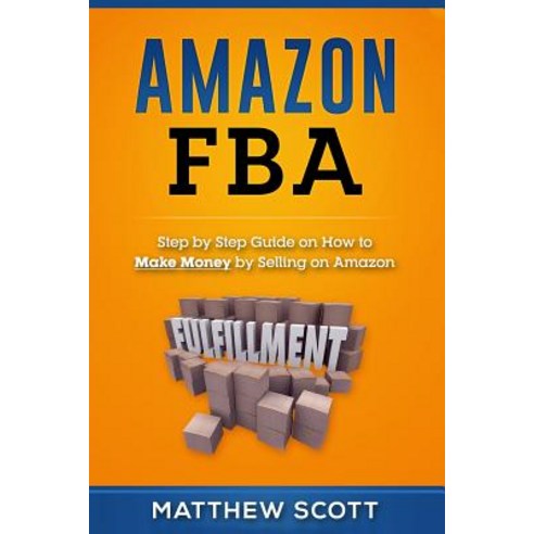 Amazon Fba: Step by Step Guide on How to Make Money by Selling on Amazon Paperback, Createspace Independent Publishing Platform