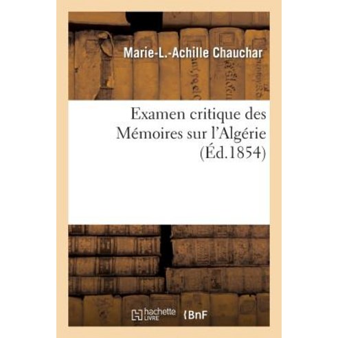 Examen Critique Des Memoires Sur L''Algerie = Examen Critique Des Ma(c)Moires Sur L''Alga(c)Rie Paperback, Hachette Livre - Bnf