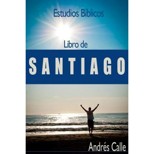 Estudios Biblicos - Santiago: Libro de Santiago Paperback, Createspace Independent Publishing Platform