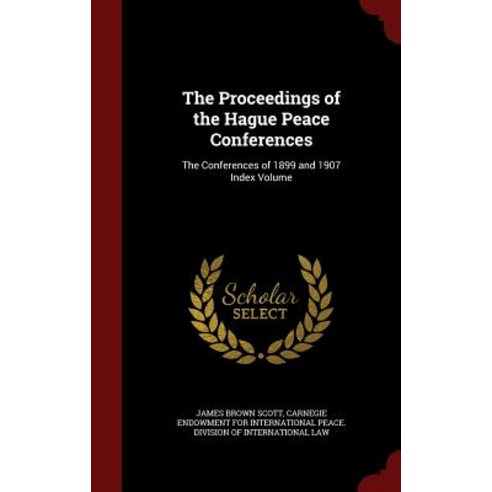 The Proceedings of the Hague Peace Conferences: The Conferences of 1899 and 1907 Index Volume Hardcover, Andesite Press