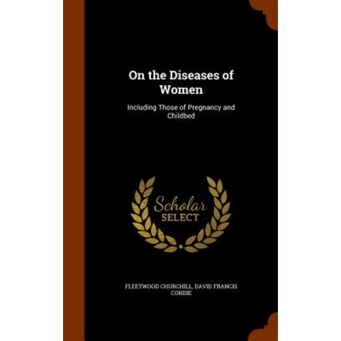 On the Diseases of Women: Including Those of Pregnancy and Childbed Hardcover, Arkose Press