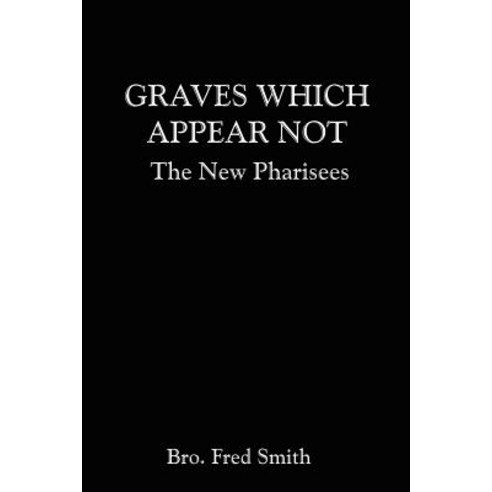 Graves Which Appear Not: The New Pharisees Paperback, Authorhouse