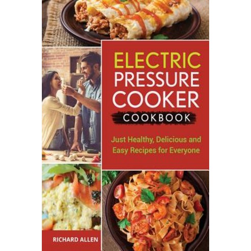Electric Pressure Cooker Cookbook: Just Healthy Delicious and Easy Recipes for Everyone! Paperback, Createspace Independent Publishing Platform