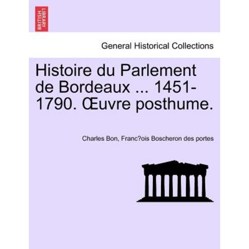 Histoire Du Parlement de Bordeaux ... 1451-1790. Uvre Posthume. Tome Second. Paperback, British Library, Historical Print Editions