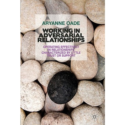 Working in Adversarial Relationships: Operating Effectively in Relationships Characterized by Little Trust or Support Hardcover, Palgrave MacMillan