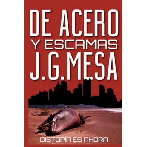 de Acero y Escamas: Distopia Es Ahora Paperback, Createspace Independent Publishing Platform