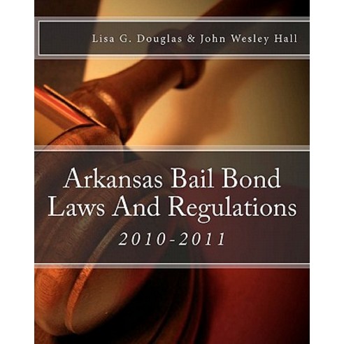 Arkansas Bail Bond Laws and Regulations: Arkansas Bail Bond Laws Paperback, Createspace Independent Publishing Platform