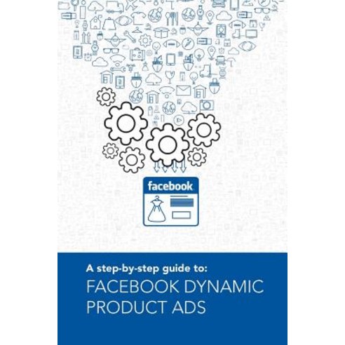 Facebook Dynamic Product Ads: A Step by Step Guide to Paperback, Createspace Independent Publishing Platform