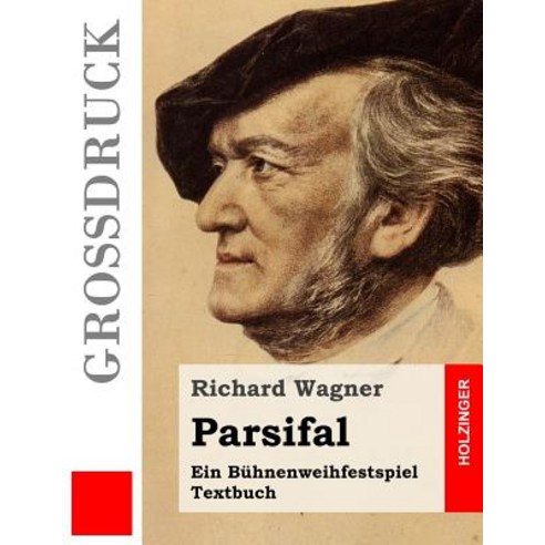Parsifal (Grossdruck): Ein Buhnenweihfestspiel Paperback, Createspace Independent Publishing Platform
