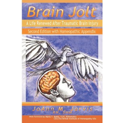 Brain Jolt: A Life Renewed After Traumatic Brain Injury Second Edition with Homeopathic Appendix Paperback, Joann M. Jarvis