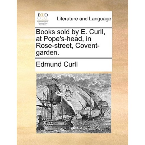 Books Sold by E. Curll at Pope''s-Head in Rose-Street Covent-Garden. Paperback, Gale Ecco, Print Editions