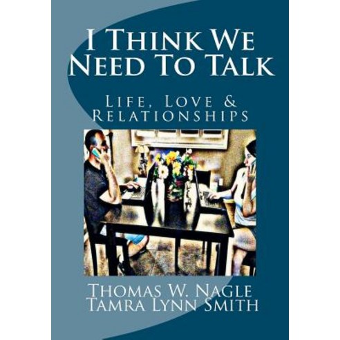 I Think We Need to Talk: Life Love and Relationships Paperback, Createspace