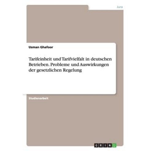 Tarifeinheit Und Tarifvielfalt in Deutschen Betrieben. Probleme Und Auswirkungen Der Gesetzlichen Regelung Paperback, Grin Publishing