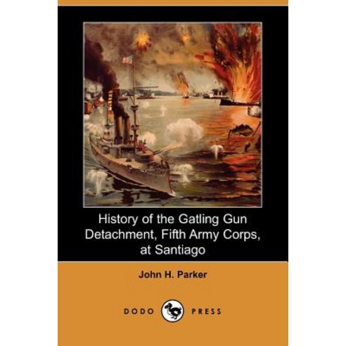 History of the Gatling Gun Detachment Fifth Army Corps at Santiago (Dodo Press) Paperback, Dodo Press
