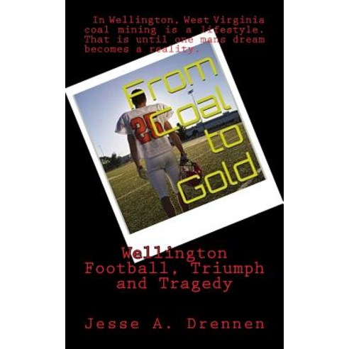From Coal to Gold: Wellington Football Triumph and Tragedy Paperback, Createspace Independent Publishing Platform
