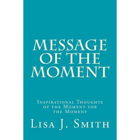 Message of the Moment: Inspirational Thoughts of the Moment for the Moment Paperback, Peeps Publishing