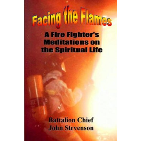 Facing the Flames: A Fire Fighter''s Meditations on the Spiritual Life Paperback, Redeemer Publishing