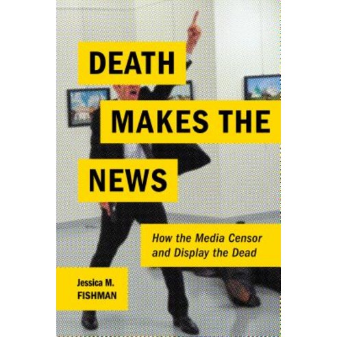 Death Makes the News: How the Media Censor and Display the Dead Paperback, New York University Press